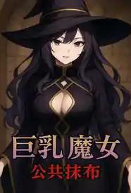 巨乳魔女 × 公共抹布〇～被调教成肉便器♥从抵抗到享受～